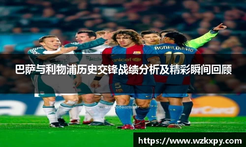 巴萨与利物浦历史交锋战绩分析及精彩瞬间回顾